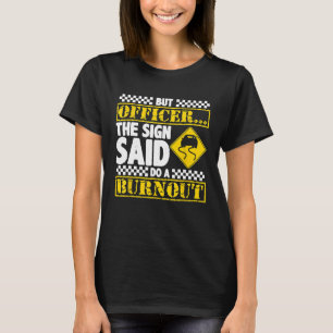 But Officer The Sign Said Do A Burnout Car Driver T-Shirt