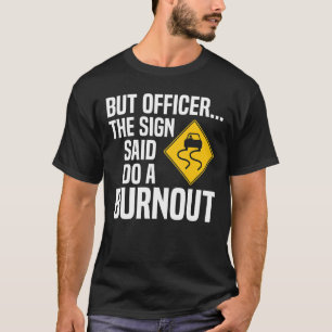 But Officer The Sign Said Do A Burnout Car Enthus T-Shirt