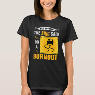 But Officer the Sign Said Do a Burnout  Car Enthus T-Shirt