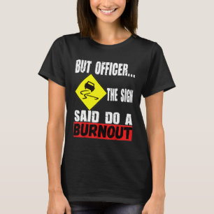 But Officer The Sign Said Do A Burnout Car Enthusi T-Shirt