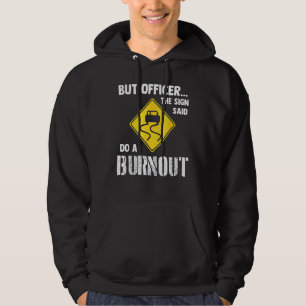 But Officer The Sign Said Do A Burnout Car Hoodie