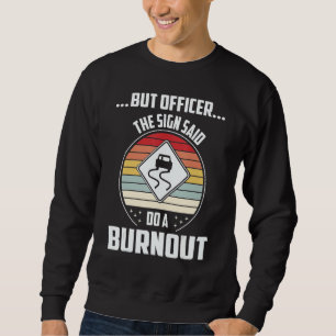 But Officer The Sign Said Do A Burnout Car Mechani Sweatshirt