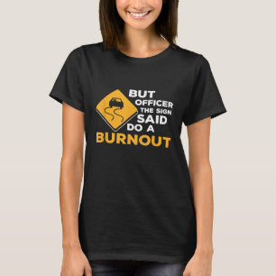 But Officer The Sign Said Do A Burnout Car Racing T-Shirt