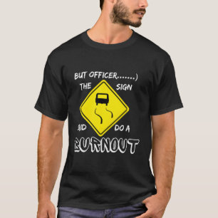But Officer The Sign Said Do A Burnout Car T-Shirt