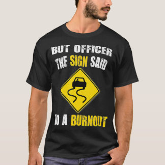 But Officer The Sign Said Do A Burnout Cars T-Shirt