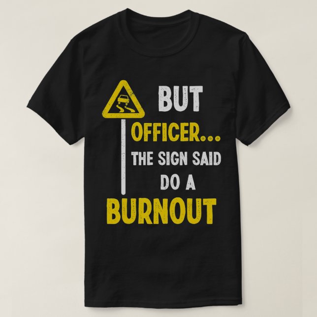 But Officer the Sign Said Do a Burnout Funny Car D T-Shirt (Design Front)