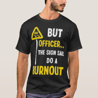 But Officer the Sign Said Do a Burnout Funny Car D T-Shirt