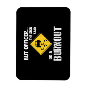But Officer the Sign Said Do a Burnout - Funny Car Magnet