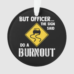 But Officer the Sign Said Do a Burnout - Funny Car Ornament