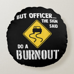 But Officer the Sign Said Do a Burnout - Funny Car Round Pillow