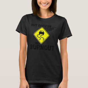 But Officer the Sign Said Do a Burnout Funny Car T-Shirt