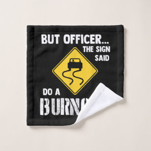 But Officer the Sign Said Do a Burnout - Funny Car Wash Cloth
