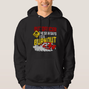 But Officer the Sign Said Do a Burnout - Funny Mus Hoodie