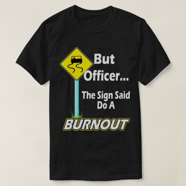 But Officer the Sign Said Do a Burnout Funny  T-Shirt (Design Front)