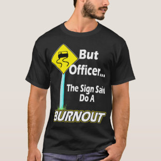 But Officer the Sign Said Do a Burnout Funny T-Shirt