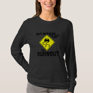 But Officer the Sign Said Do a Burnout Funny Tunin T-Shirt