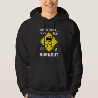 But Officer The Sign Said Do a Burnout Humorous C Hoodie