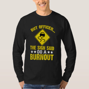 But Officer The Sign Said Do a Burnout Humourous T-Shirt
