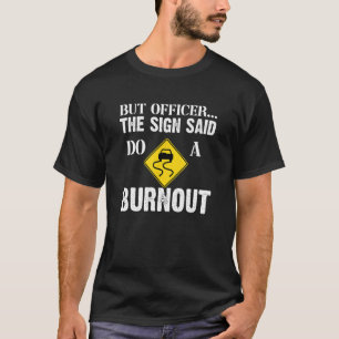 But Officer The Sign Said Do a Burnout  Humourous  T-Shirt