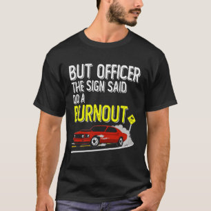 But Officer The Sign Said Do A Burnout Muscle Car T-Shirt