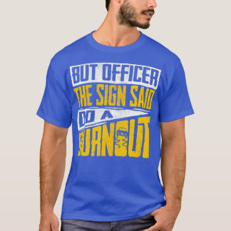 But Officer The Sign Said Do A BurnoutFunny Car (1 T-Shirt