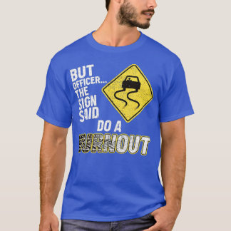 But Officer the Sign Said Do a BurnoutFunny Car (1 T-Shirt