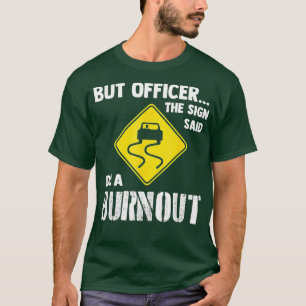But Officer the Sign Said Do a Burnouts Funny Car  T-Shirt