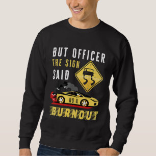 But Officer The Yellow Sign Said Do A Burnout Car Sweatshirt