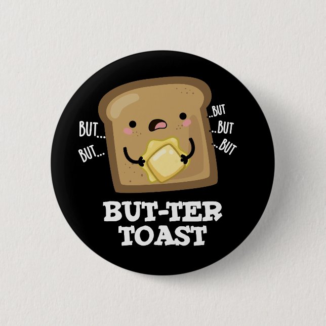 But-ter Toast Funny Bread Pun Dark BG 2 Inch Round Button (Front)