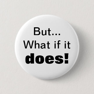 But...What if it , does! 2 Inch Round Button