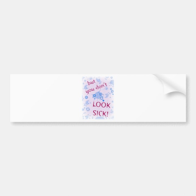But You Don't Look Sick! Invisible Disability. Bumper Sticker (Front)