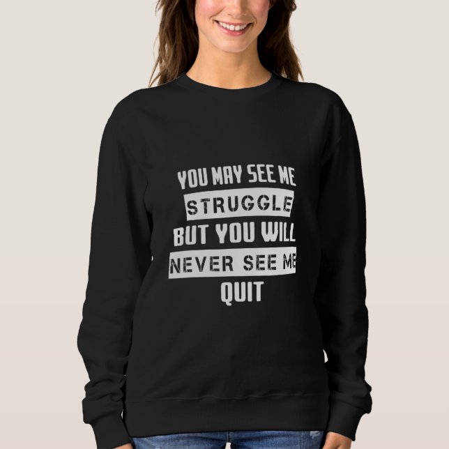 But You Will Never See Me Quit  Sarcasm Pun Sweatshirt (Front)