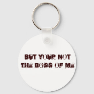 but your not the boss of me keychain