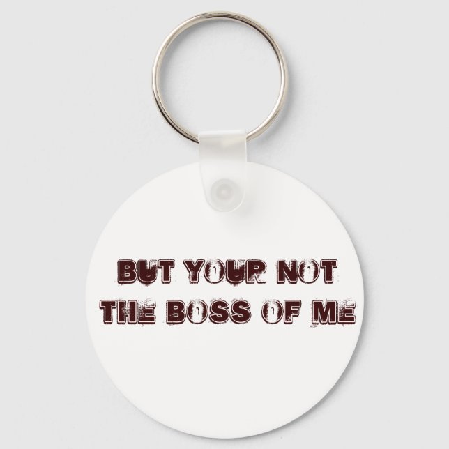 but your not the boss of me keychain (Front)