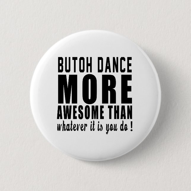 Butoh more awesome than whatever it is you do ! 2 inch round button (Front)