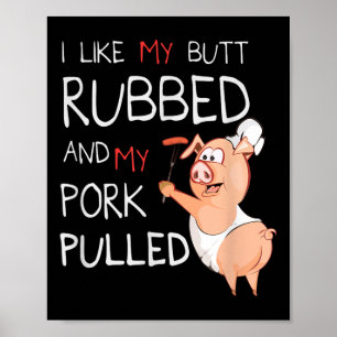 Butt Rubbed &amp; My Pork Pulled Bbq Meat Grilling Poster