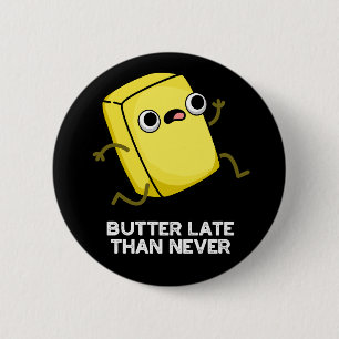 Butter Late Than Never Funny Food Pun Dark BG 2 Inch Round Button
