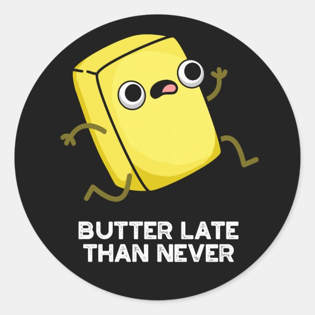 Butter Late Than Never Funny Food Pun Dark BG Classic Round Sticker (Front)