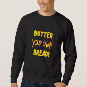 Butter Your Own Bread A Little Different And A Gre Sweatshirt