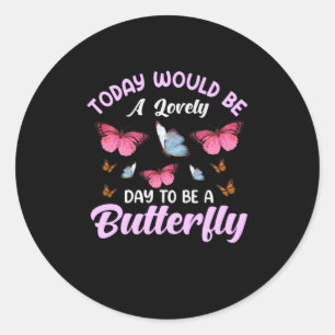 Butterfly Gift A Lovely Day To Be A Butterfly Classic Round Sticker