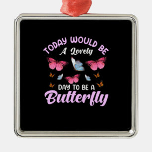 Butterfly Gift   A Lovely Day To Be A Butterfly Metal Ornament