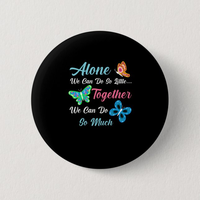 Butterfly Gift | Alone We Can Do So Little 2 Inch Round Button (Front)