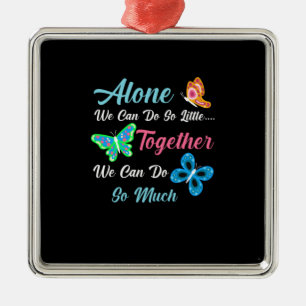Butterfly Gift   Alone We Can Do So Little Metal Ornament