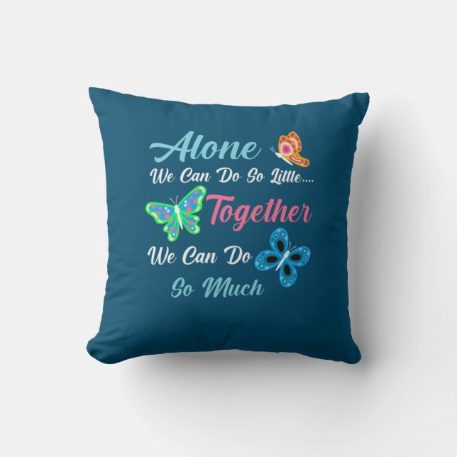 Butterfly Gift | Alone We Can Do So Little Throw Pillow (Front)