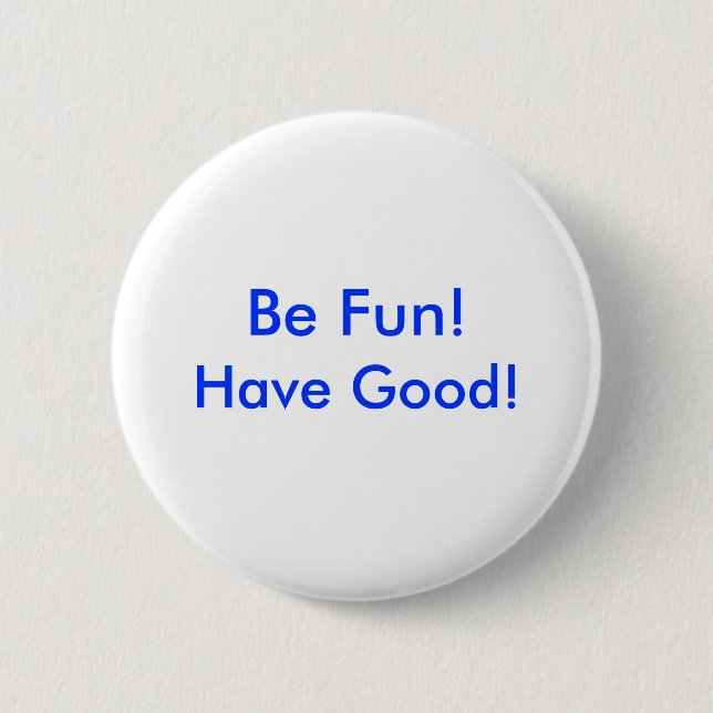 Button - Be Fun! Have Good! (Front)