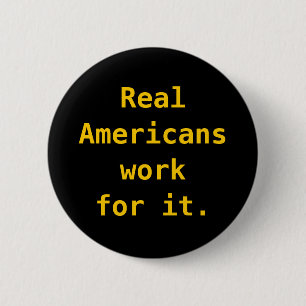 Button: Real Americans work for it. 2 Inch Round Button