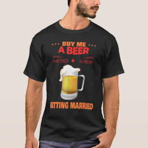 Buy A Beer Getting Married Sarcastic Humour T-Shirt