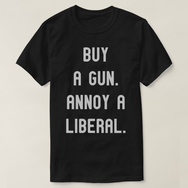 Buy a gun. Annoy a Liberal. Funny Political Tee (Design Front)