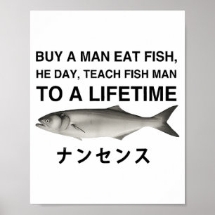 Buy A Man Eat Fish He Day Teach Fish Man To A Life Poster