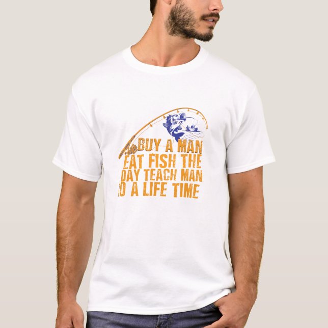 buy a man eat fish the day day man to life time T-Shirt (Front)